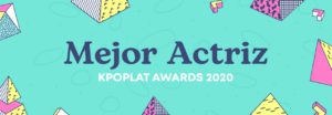 [KPOPLAT AWARDS 2020] Vota por Mejor Actriz