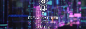 DREAMCATCHER nos da un spoiler de la letra y el ritmo con Odd Eye